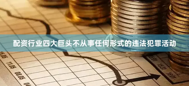 配资行业四大巨头不从事任何形式的违法犯罪活动