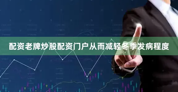 配资老牌炒股配资门户从而减轻冬季发病程度