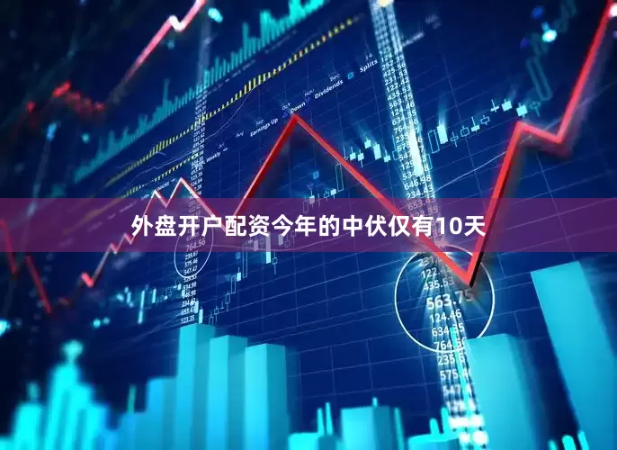 外盘开户配资今年的中伏仅有10天