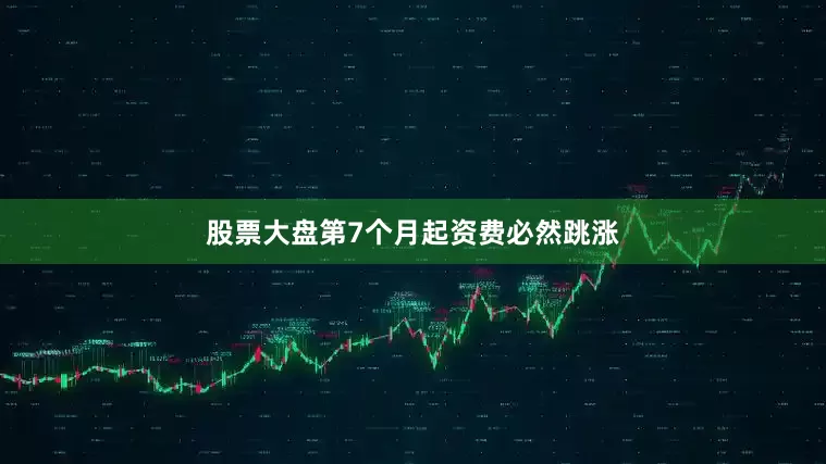 股票大盘第7个月起资费必然跳涨