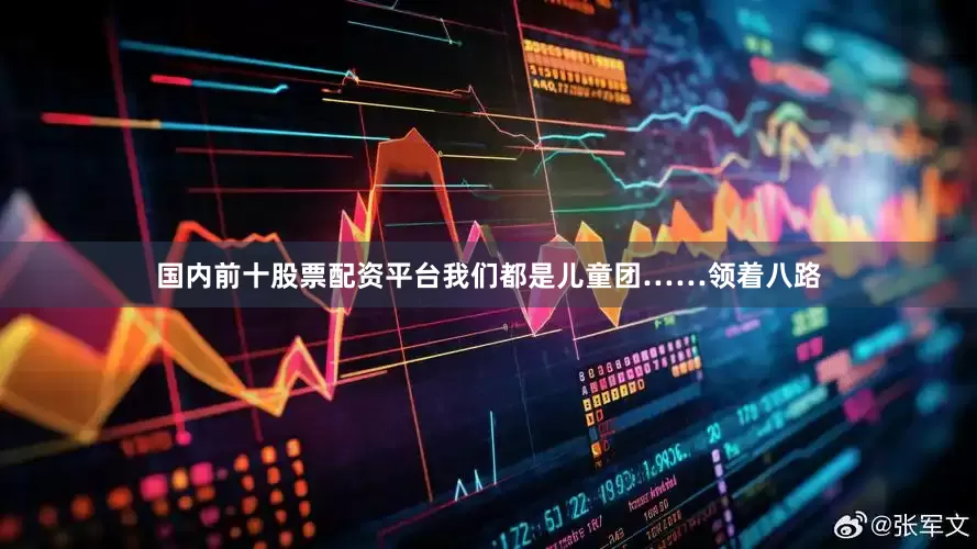 国内前十股票配资平台我们都是儿童团……领着八路
