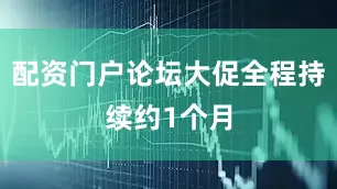 配资门户论坛大促全程持续约1个月