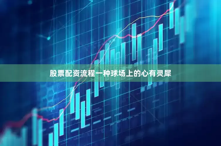 股票配资流程一种球场上的心有灵犀